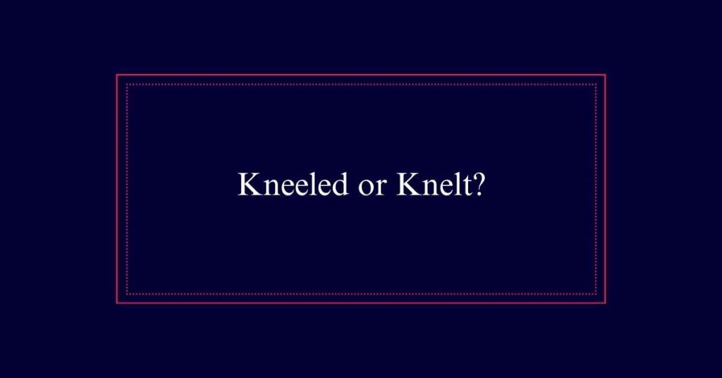 Kneeled or Knelt?