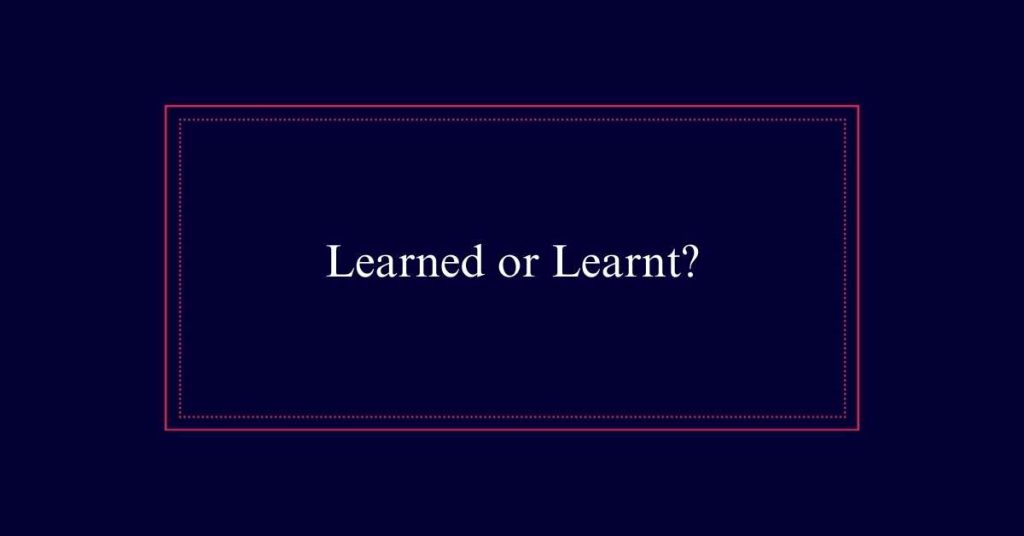 Learned or Learnt?