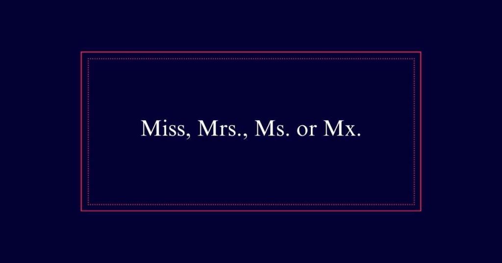 Miss, Mrs., Ms. or Mx.