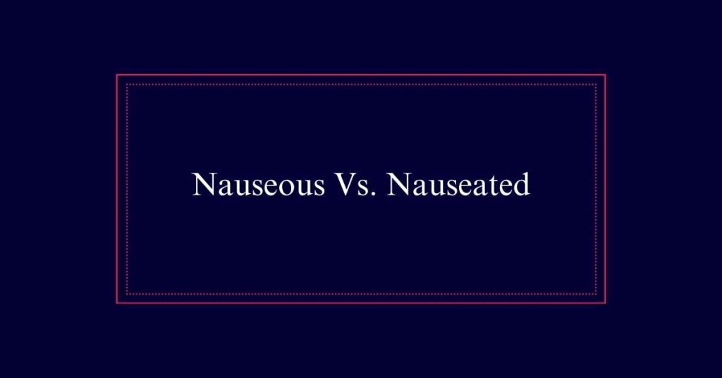 Nauseous Vs. Nauseated