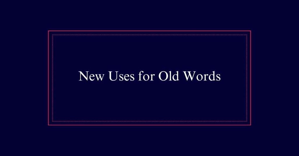 New Uses for Old Words