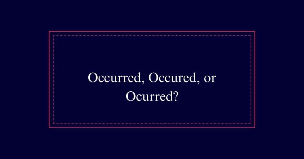 Occurred, Occured, or Ocurred?