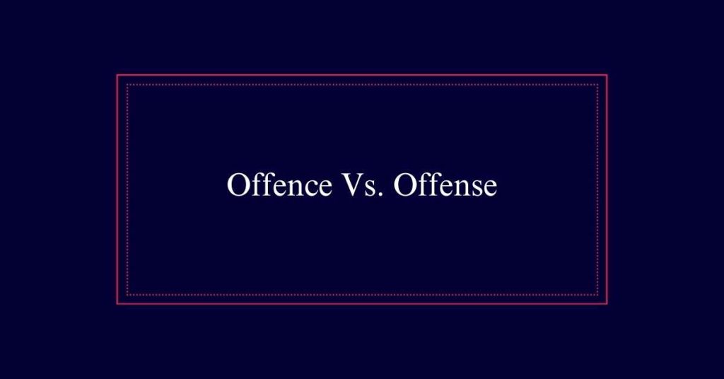 Offence Vs. Offense