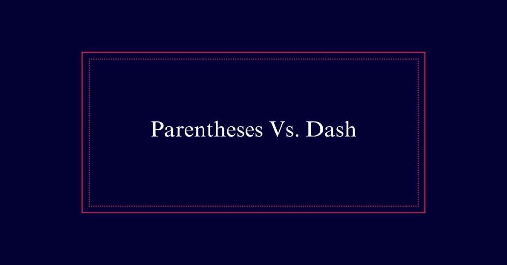 Parentheses Vs. Dash