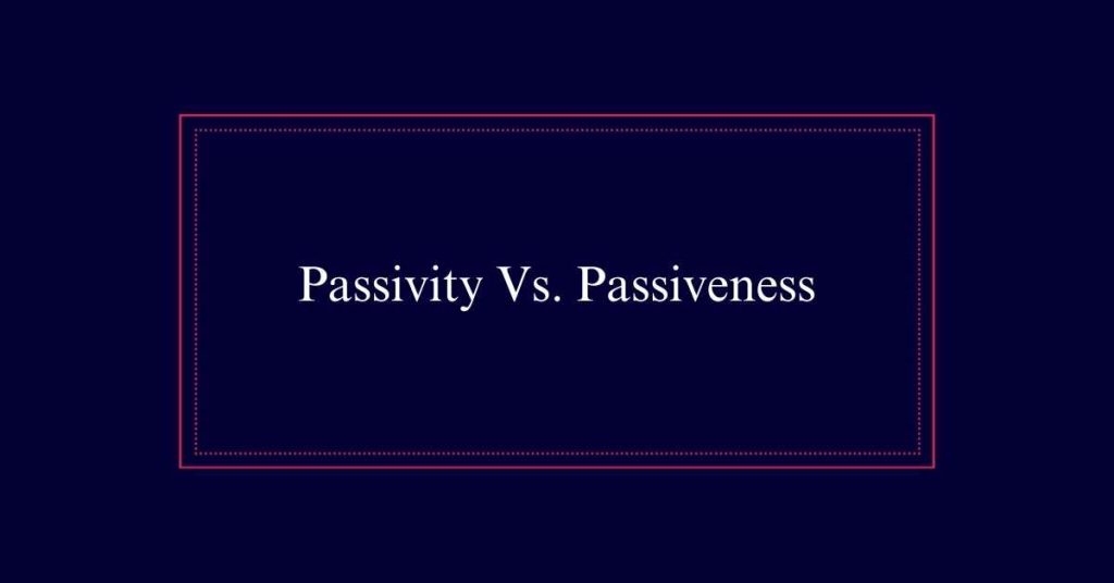 Passivity Vs. Passiveness