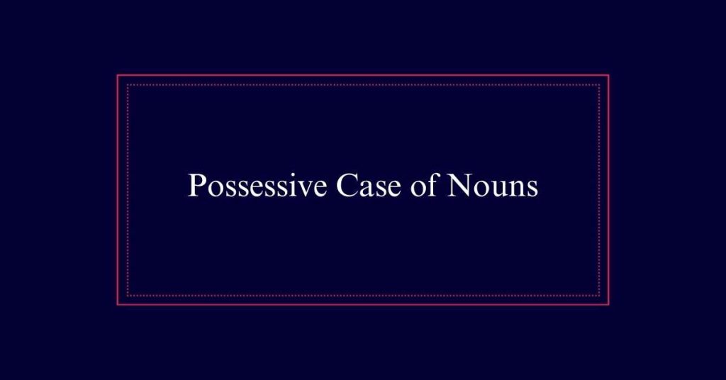 Possessive Case of Nouns