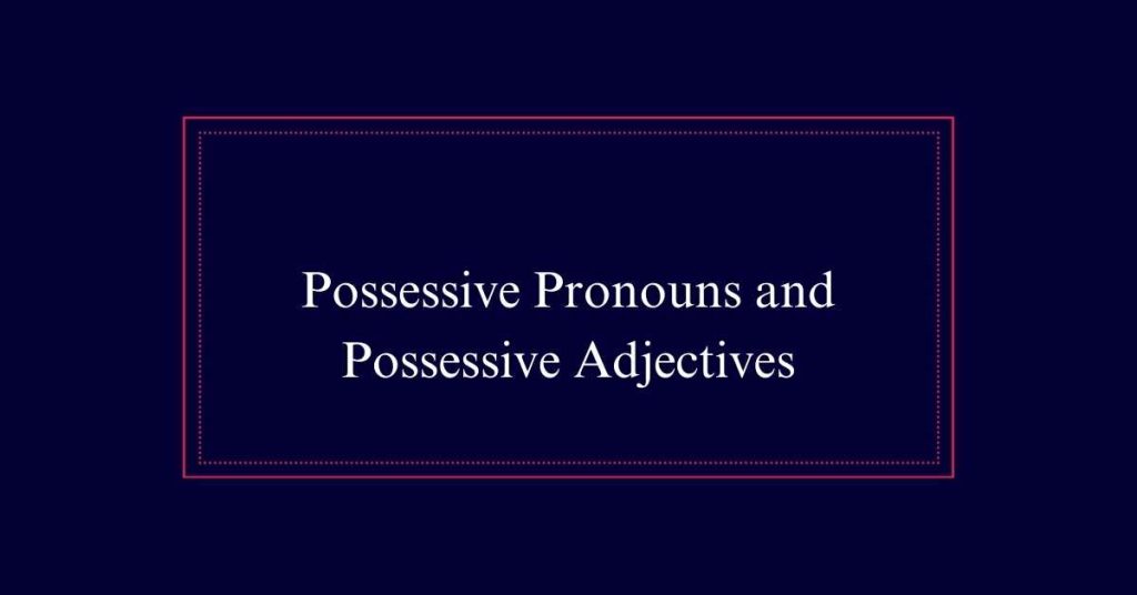 Possessive Pronouns and Possessive Adjectives