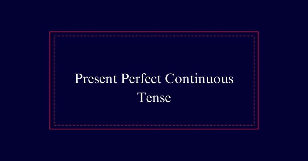 Present Perfect Continuous Tense