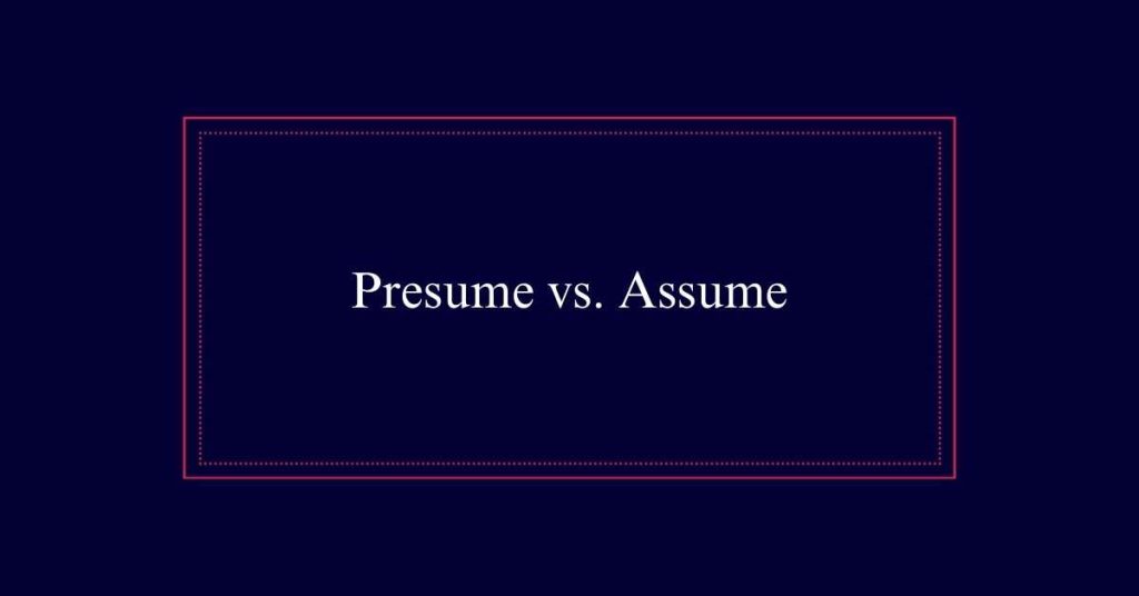 Presume or Assume