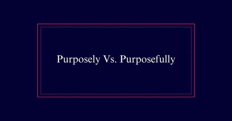 Purposely Vs. Purposefully