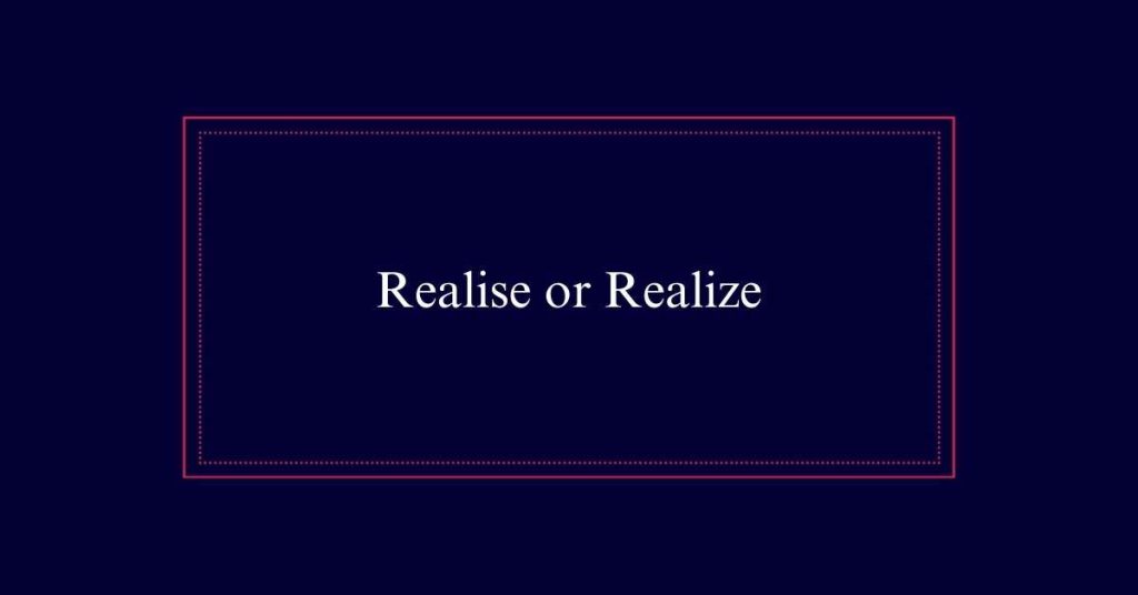 Realise vs Realize