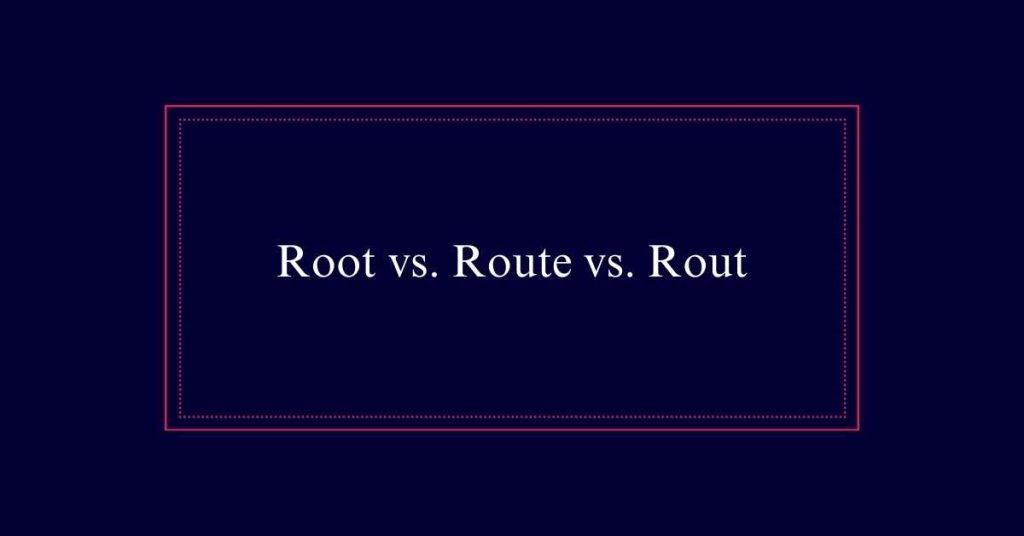 Root vs. Route vs. Rout