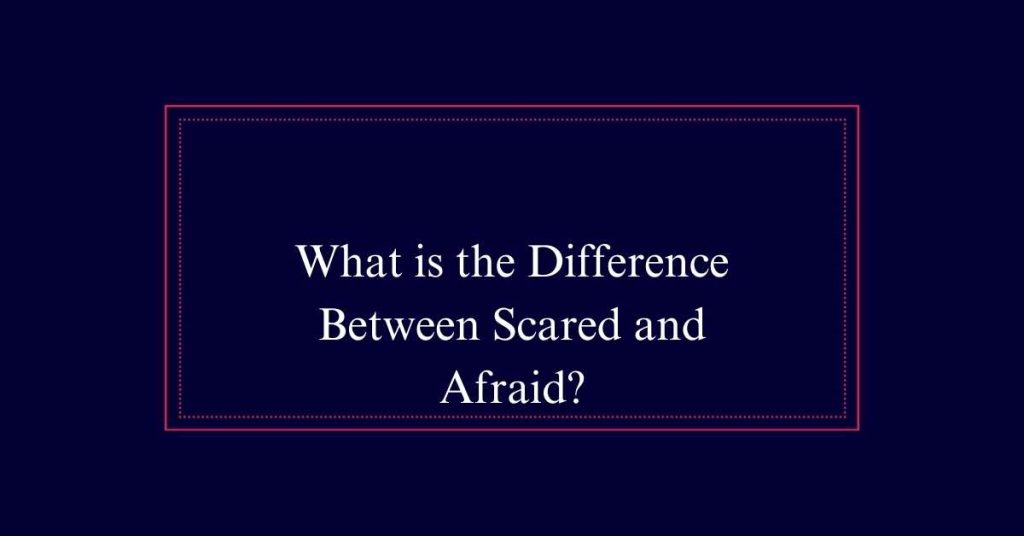 Scared or Afraid