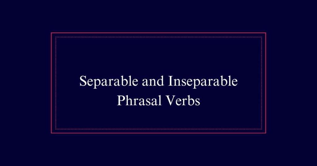 Separable and Inseparable Phrasal Verbs