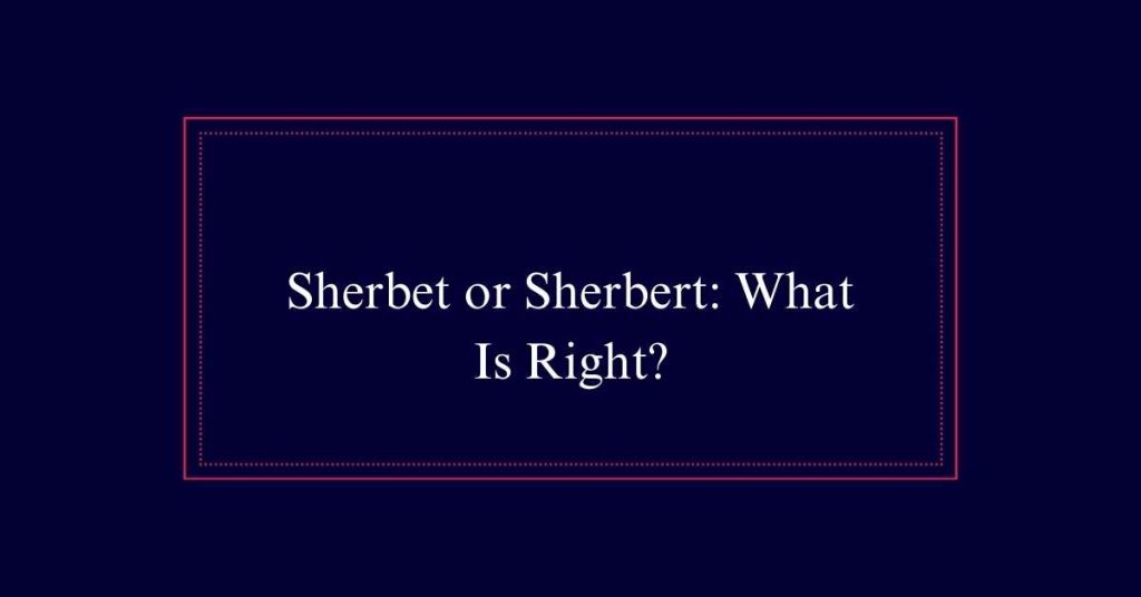 Sherbet vs Sherbert