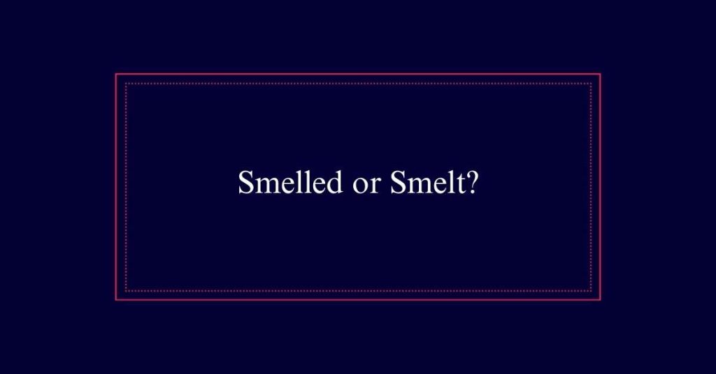 Smelled or Smelt?