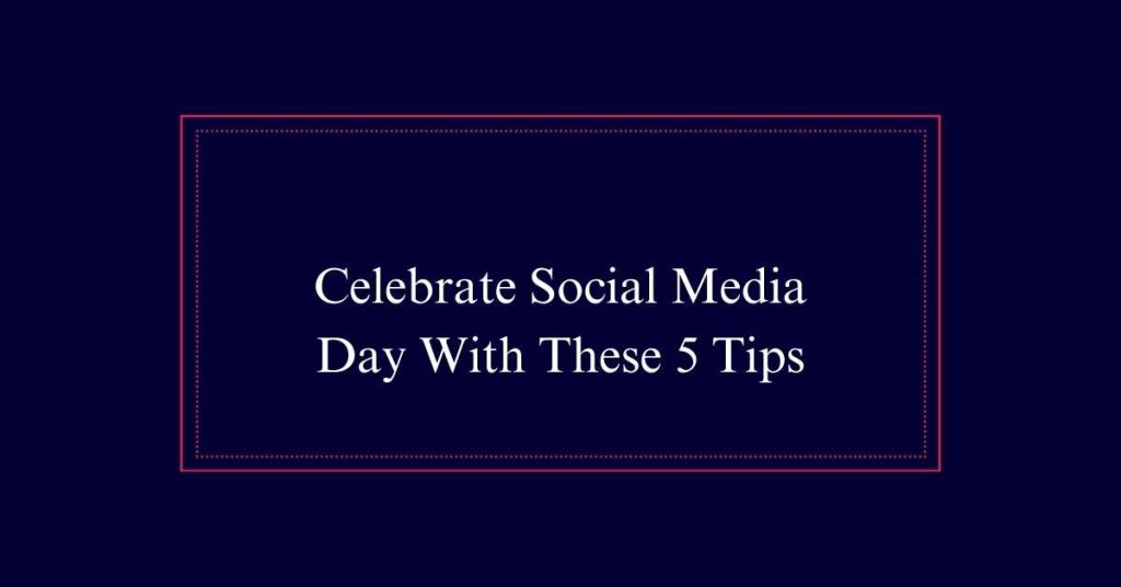 Social Media Day With These 5 Tips