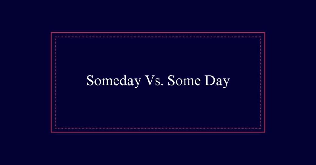 Someday Vs. Some Day