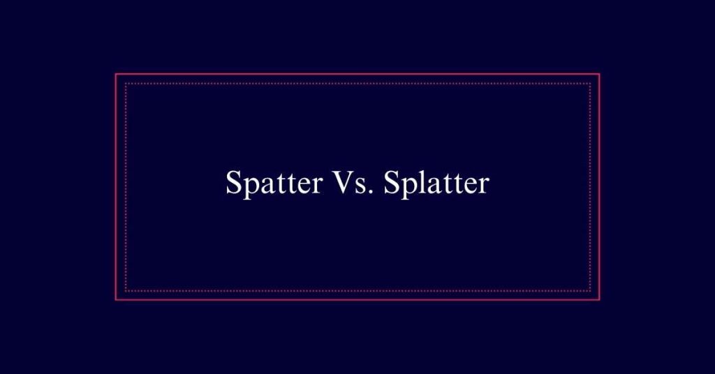 Spatter Vs. Splatter