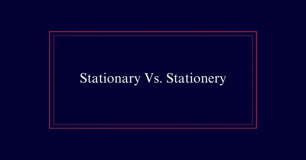 Stationary Vs. Stationery