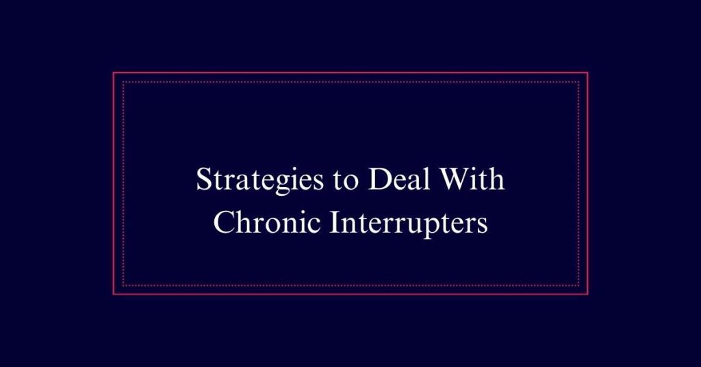 Strategies to Deal With Chronic Interrupters