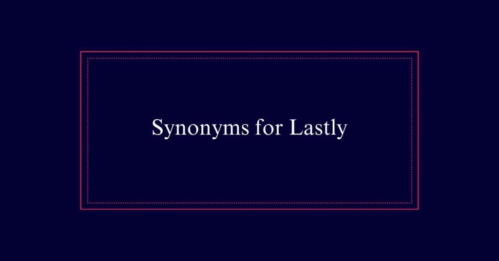 Synonyms for Lastly