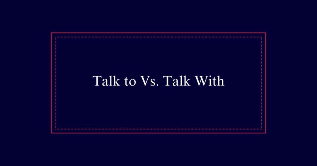 Talk to vs talk with