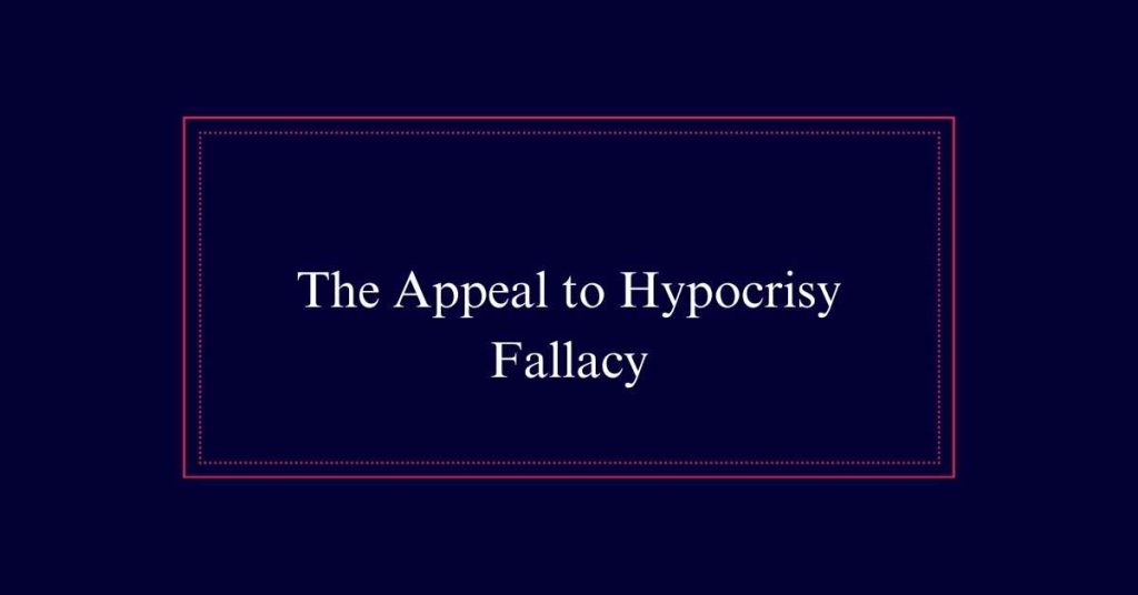 The Appeal to Hypocrisy Fallacy