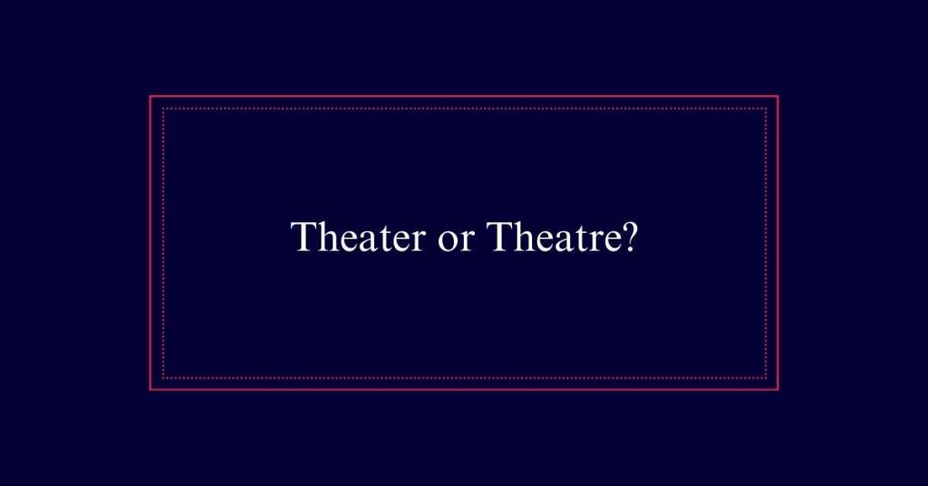 Theater or Theatre?