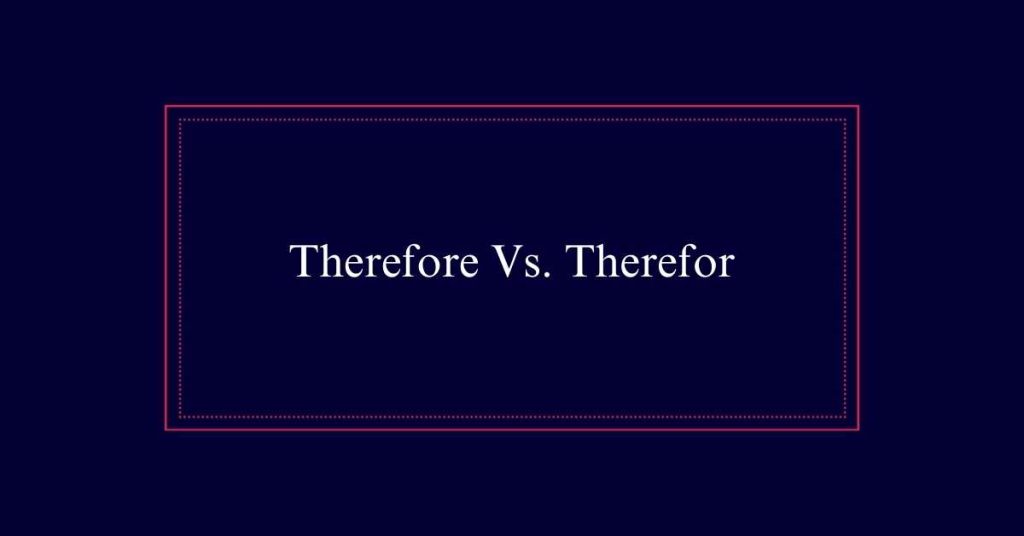 Therefore Vs. Therefor