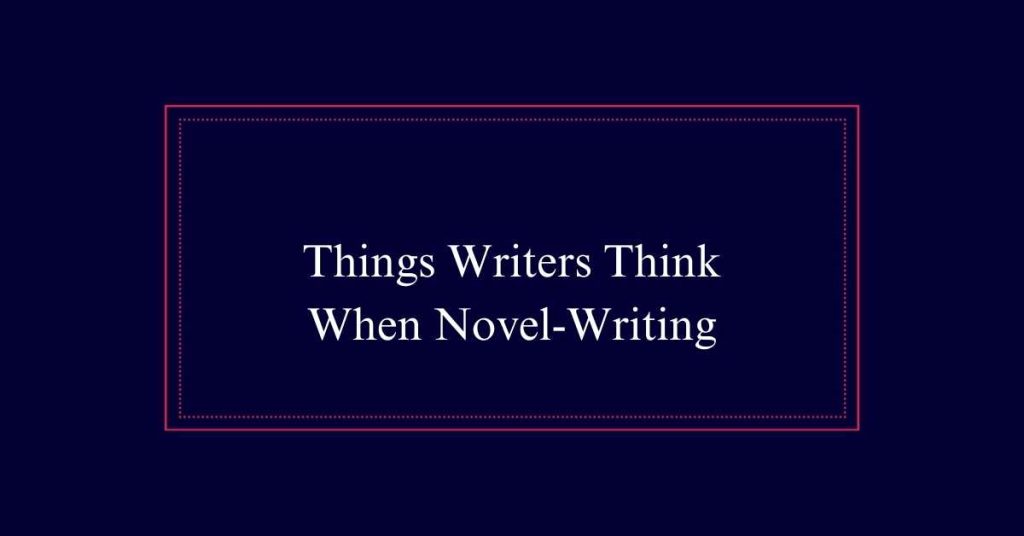 Things Writers Think When Novel-Writing