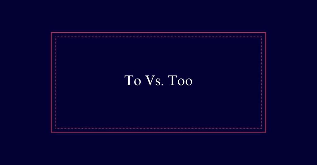 To Vs. Too