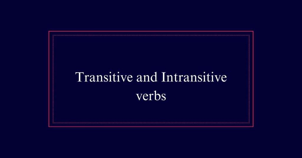 Transitive and Intransitive verbs