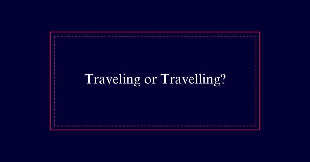 Traveling or Travelling?