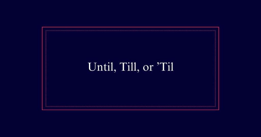 Until, Till, or ’Til