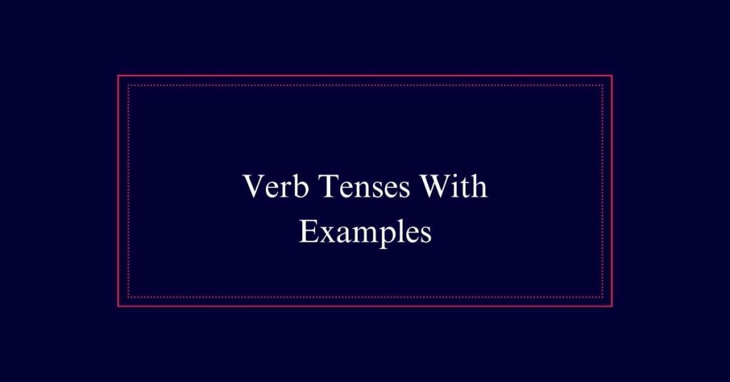 Verb Tenses With Examples