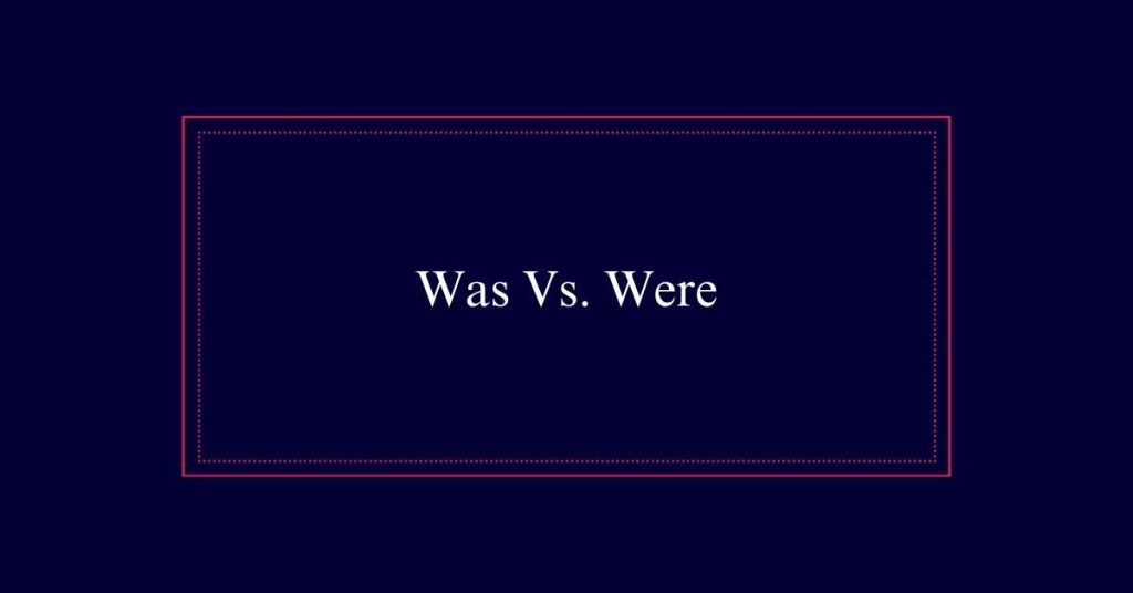 Was Vs. Were