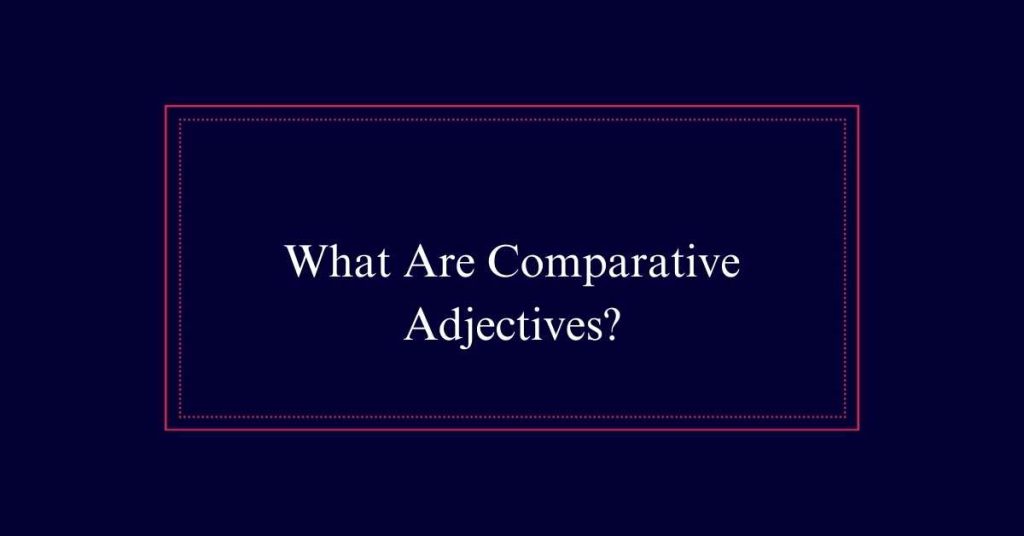 What Are Comparative Adjectives?