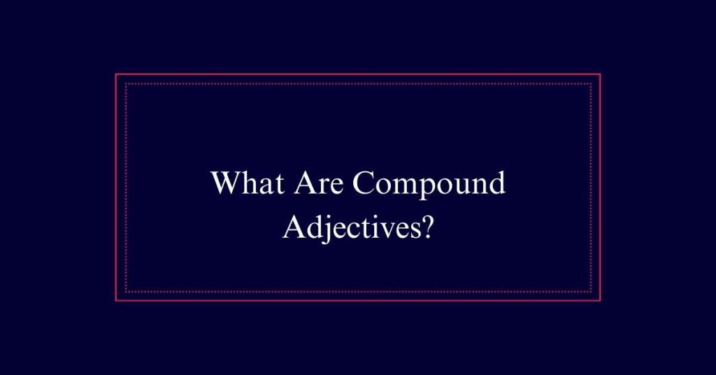 What Are Compound Adjectives?