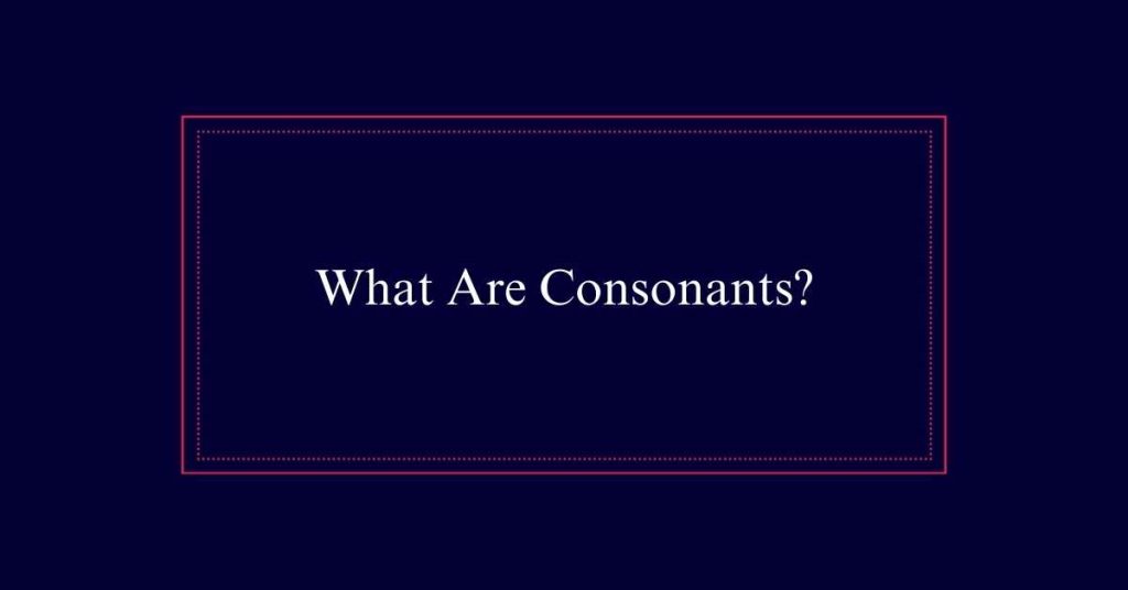 What Are Consonants?