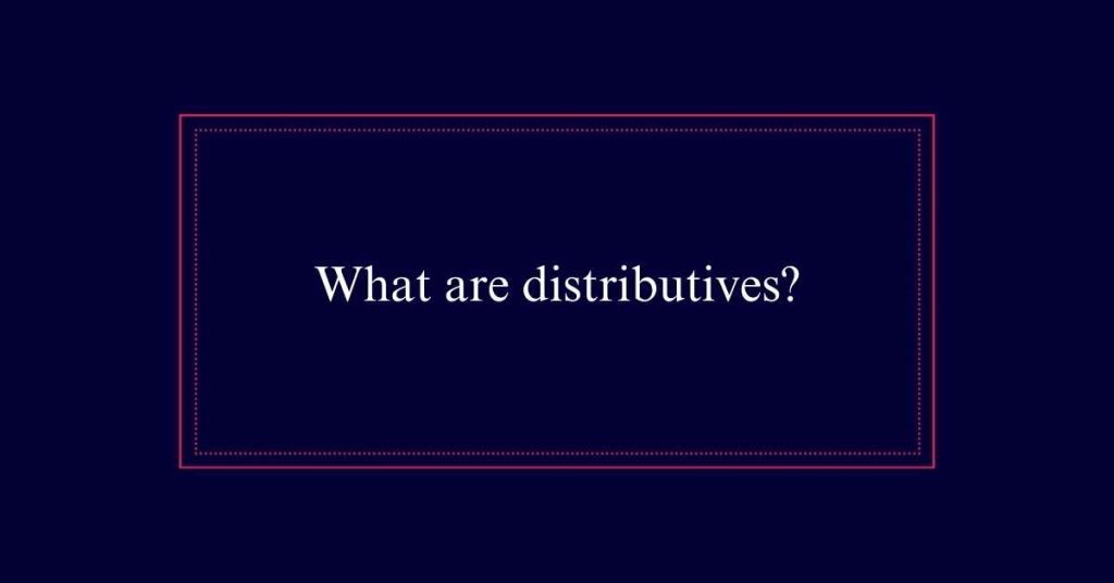 What are distributives?