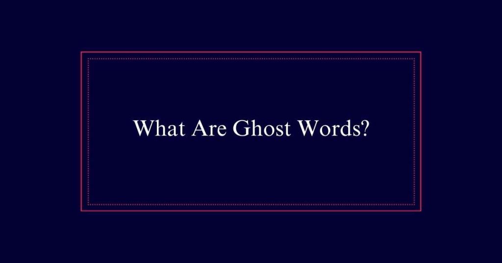 What Are Ghost Words?