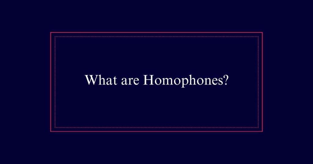 What are Homophones?