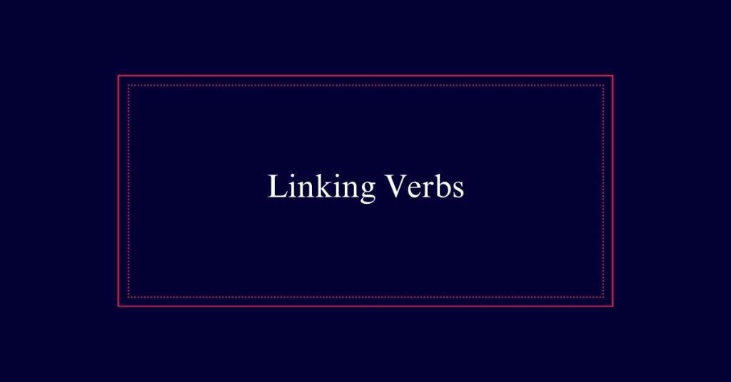 What are Linking verbs