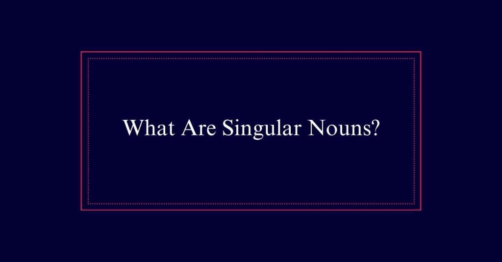 What Are Singular Nouns?