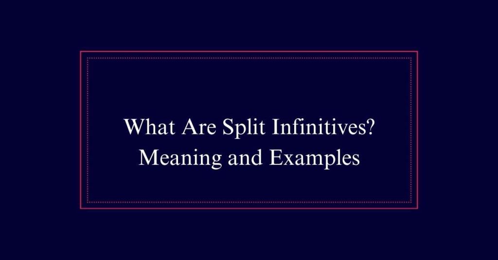 What Are Split Infinitives? Meaning and Examples