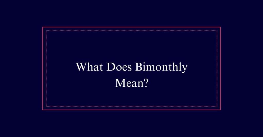 What Does Bimonthly Mean?