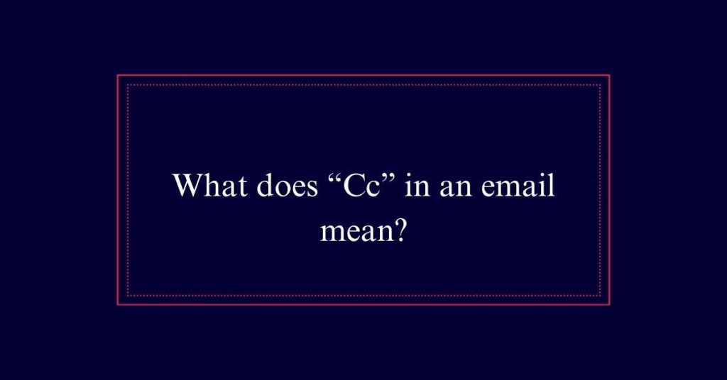 What does “Cc” in an email mean?