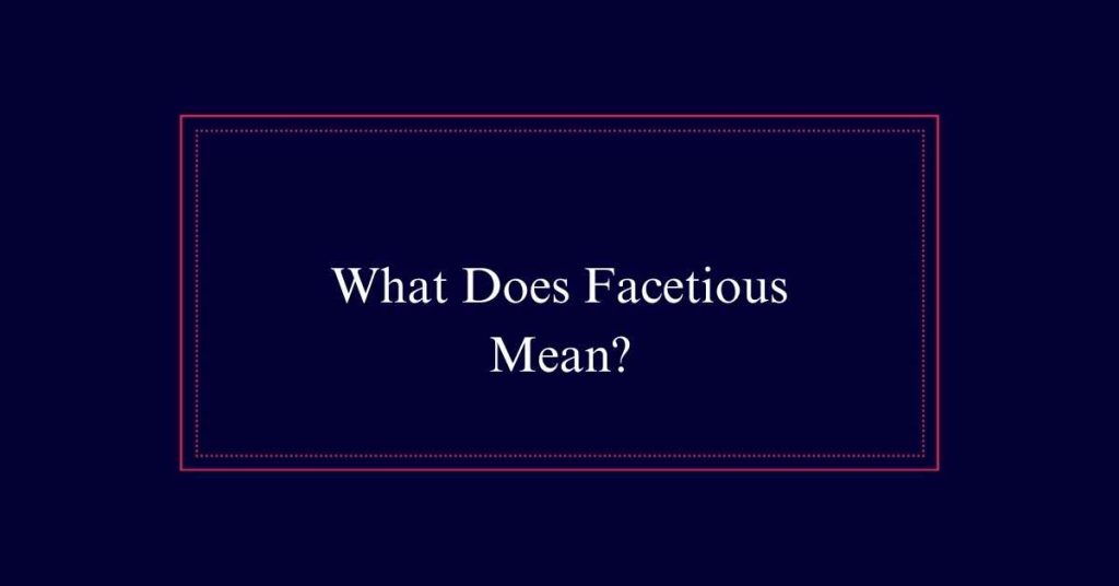 What Does Facetious Mean?