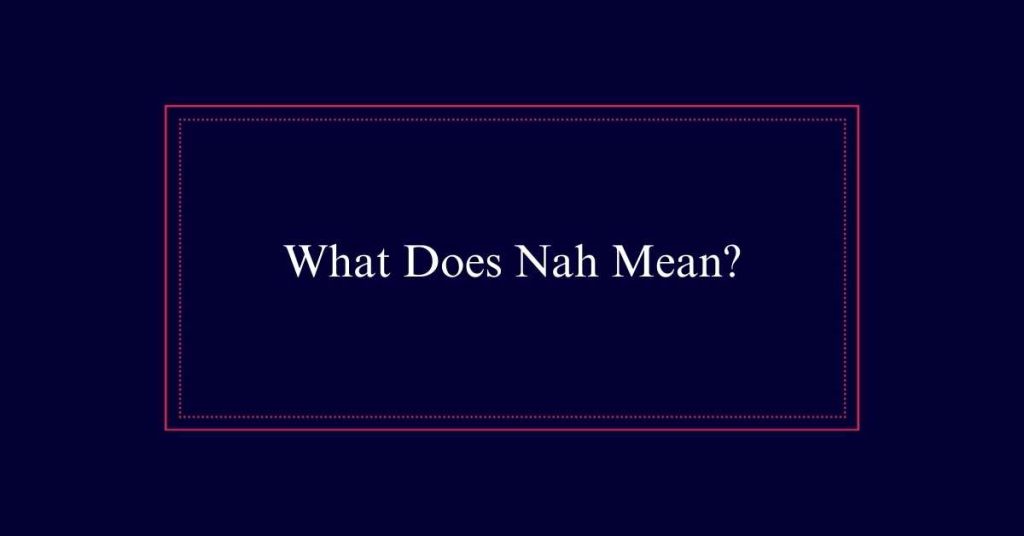 What Does Nah Mean?